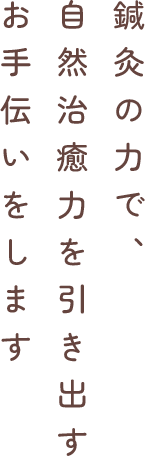 鍼灸の力で、自然治癒力を引き出すお手伝いをします